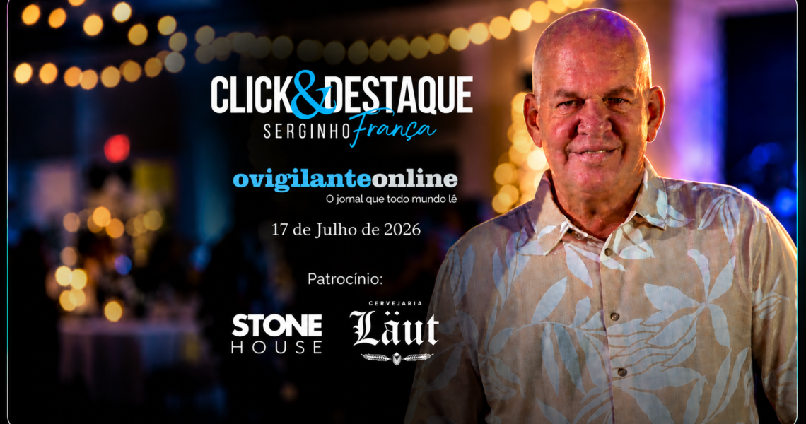 Coluna ‘Click & Destaque’ com Serginho França | 17 de julho de 2026