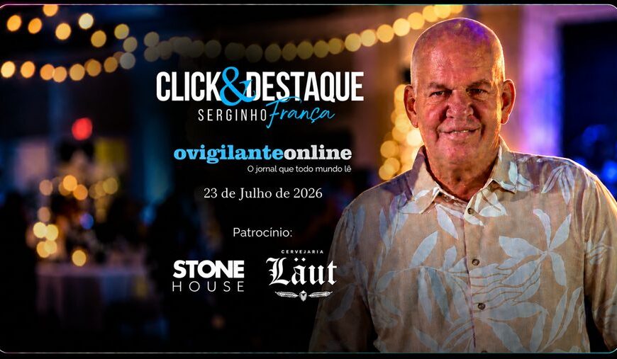 Coluna ‘Click & Destaque’ com Serginho França | 23 de julho de 2026