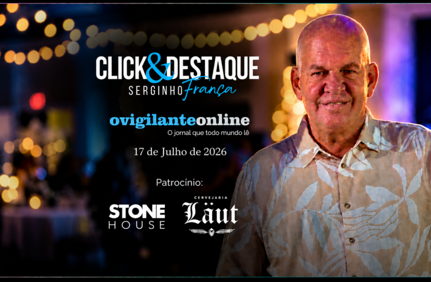 Coluna ‘Click & Destaque’ com Serginho França | 17 de julho de 2026